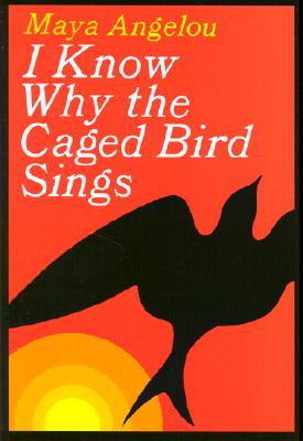I Know Why the Caged Bird Sings, by Maya Angelou