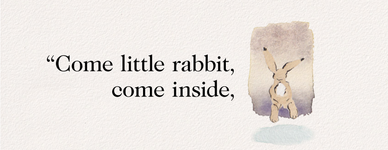 "Come little rabbit, come inside, with illustrtion
